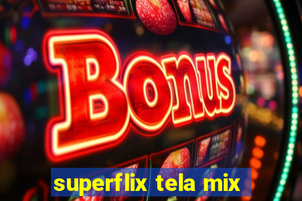 superflix tela mix